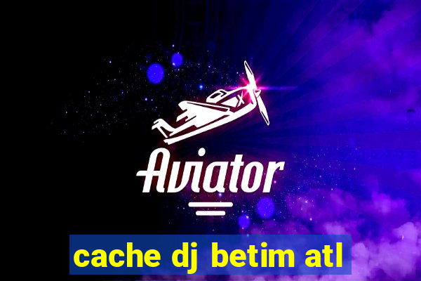 cache dj betim atl